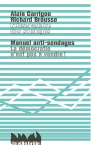 Manuel anti-sondages. La démocratie n'est pas à vendre !