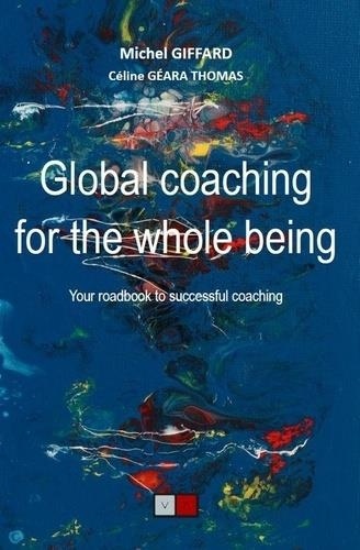Global coaching for the whole being: Your roadbook to successful coaching