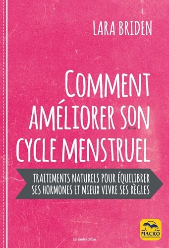 Comment améliorer son cycle menstruel: Traitements naturels pour équilibrer ses hormones et mieux vivre ses règles
