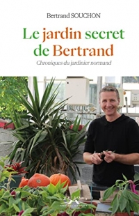 Le jardin secret de Bertrand: Chroniques du jardinier normand