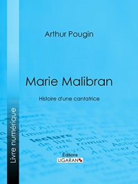 Marie Malibran: Histoire d'une cantatrice