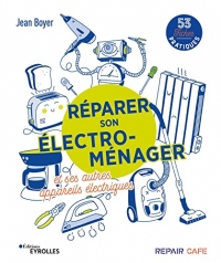 Réparer son électro-ménager et ses autres appareils électriques: 53 fiches pratiques