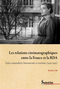 LES RELATIONS CINEMATOGRAPHIQUES ENTRE LA FRANCE ET LA RDA: ENTRE CAMARADERIE, BUREAUCRATIE ET EXOTISME (1946-1992)