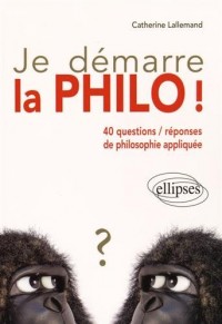 Je Démarre la Philo ! 40 Questions/Réponses de Philosophie Appliquée