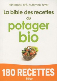 La bible des recettes du potager bio : Printemps, été, automne, hiver