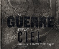 La guerre vue du ciel : 1914-1918, le front en Belgique