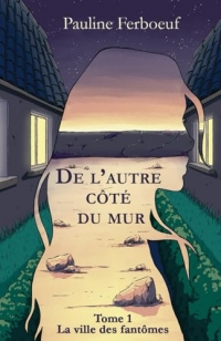 De l'Autre Côté du Mur - Tome 1 - La Ville des Fantômes