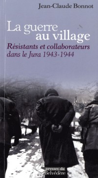 La guerre au village : Résistants et collaborateurs dans le Jura 1943-1944