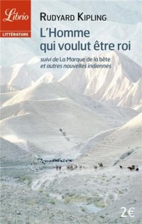 L'homme qui voulut être roi : Suivi de La marque de la Bête et autres nouvelles indiennes