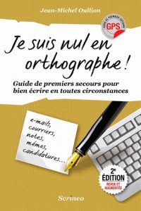 Je suis nul en orthographe ! Guide de premiers secours pour mieux écrire en toutes circonstances