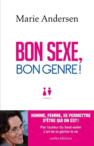 Bon sexe, bon genre !: Homme, Femme, se permettre d'être qui on est
