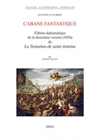 Cabane fantastique : Edition diplomatique de la deuxième version (1856) de La tentation de saint Antoine