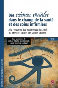 Des sciences sociales dans le champ de la santé et des soins infirmiers : Tome 1, A la rencontre des expériences de santé, du prendre soin et des savoirs savants