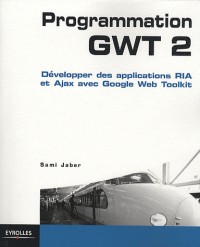 Programmation GWT 2 : Développer des applications RIA et Ajax avec Google Web Toolkit