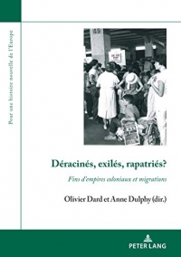 Déracinés, Exilés, Rapatriés?: Fins Dempires Coloniaux Et Migrations