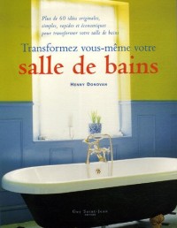 Transformez vous-même votre salle de bain : Plus de 60 idées originales, simples, rapides et économiques pour transformer votre salle de bains