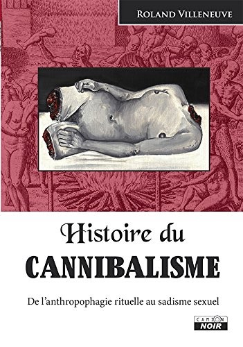 HISTOIRE DU CANNIBALISME De l'anthropophagie rituelle au sadisme sexuel