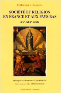 Société et religion en France et aux Pays-Bas, XV-XIXe siècles. Mélange en l'honneur d'Alain Lottin