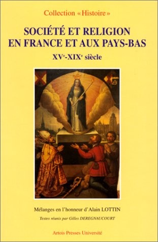 Société et religion en France et aux Pays-Bas, XV-XIXe siècles. Mélange en l'honneur d'Alain Lottin