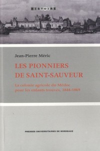 Les pionniers de Saint-Sauveur : La colonie agricole du Médoc pour les enfants trouvés, 1844-1869