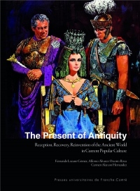 The Present of Antiquity : Reception, Recovery, Reinvention of the Ancient World in Current Popular Culture