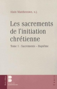 Les sacrements de l'initiation chrétienne : Tome 1, Sacrements - Baptême