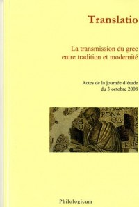 Translatio : La transmission du grec entre tradition et modernité : Actes de la journée d'étude du 3 octobre 2008