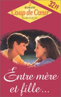 Une passion contrariée : Le choix de l'amour : Le gendre idéal : Série : Entre mère et fille : Collection : Harlequin 3 romans coup de cœur n° 40