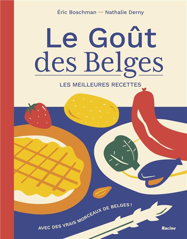 Le Goût des Belges. Les meilleures recettes: Avec des vrais morceaux de Belges