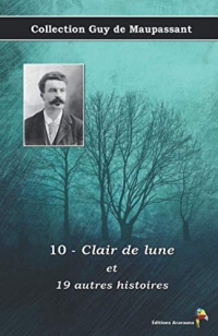 10 - Clair de lune et 19 autres histoires - Collection Guy de Maupassant: Texte intégral