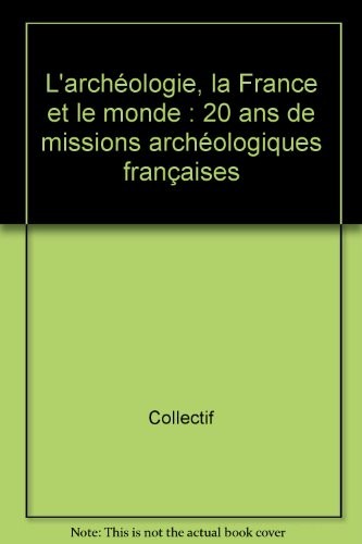 Archéologies : 20 ans de recherches françaises dans le monde