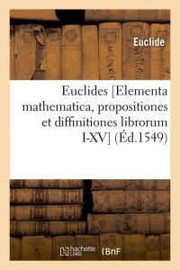 Euclides [Elementa mathematica, propositiones et diffinitiones librorum I-XV] (Éd.1549)