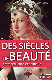 Des siècles de beauté: Entre séduction et politique (JOURDAN (EDITIO)