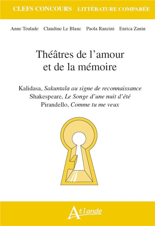 Théâtres de l'amour et de la mémoire: Kalidasa, Sakuntala au signe de reconnaissance ; Shakespeare, Le Songe d'une nuit d'été ; Pirandello, Comme tu me veux