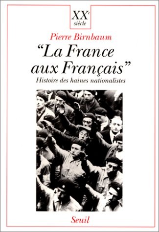 La France aux Français. Histoires des haines nationalistes