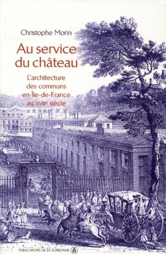Au service du château : L'architecture des communs en Ile-de-France au XVIIIe siècle