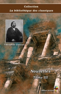 Nouvelles : Tome III - Théophile Gautier - Collection La bibliothèque des classiques - Éditions Ararauna