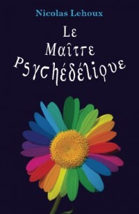 Le Maitre Psychédélique: Pour tout savoir des enthéogènes