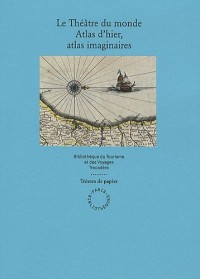 Le théâtre du monde : Atlas d'hier, atlas imaginaires