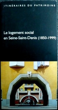 Le logement social en Seine-Saint-Denis, 1850-1999 (Itinéraires du patrimoine)