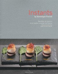 Instants : Recettes et plaisirs d'un maître cuisinier de France