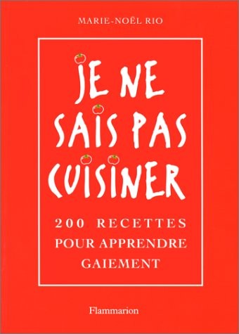 Je ne sais pas cuisiner : 200 recettes pour apprre gaiement