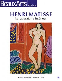 Henri Matisse, le laboratoire intérieur : Musée des Beaux-Arts de Lyon