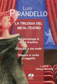 La trilogia del meta-teatro. Sei personaggi in cerca d'autore-Ciascuno a suo modo-Stasera si recita a soggetto