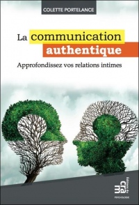 La communication authentique - Approfondissez vos relations intimes