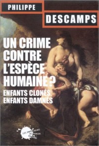 Un crime contre l'espèce humaine ? Enfants clonés, enfants damnés