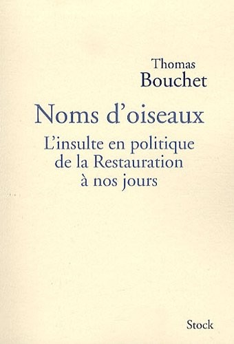 Noms d'oiseaux: L'insulte en politique de la Restauration à nos jours