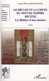 Le déclin et la chute du nouvel empire Hittite : Tome 4, Les Hittites et leur histoire
