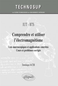 Comprendre et utiliser l’électromagnétisme : Lois macroscopiques et applications concrètes - Cours et problèmes corrigés