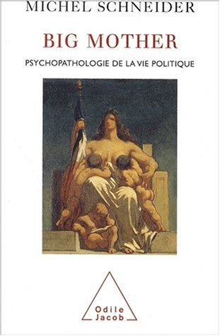 Big mother : Psychopathologie de la vie politique